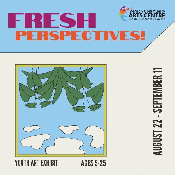 Fresh Perspectives, Youth Art Exhibit, Ages 5 - 25, August 22 - September 11